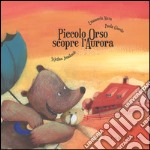 Piccolo Orso scopre l'aurora. Ediz. illustrata libro