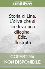 Storia di Lina. L'oliva che si credeva una ciliegina. Ediz. illustrata libro