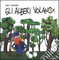 Gli alberi volano. Ediz. illustrata libro
