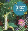 Un bosco di fiabe in tasca. Ediz. a colori libro