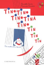 Tino Tino Tino Tina Tino tin tin tin tin. Dai ascolto al tuo talento. Ediz. a colori libro