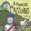 Il Principe Azzurro. La Principessa Fuxia. Ediz. a colori libro