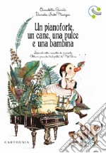 Un pianoforte, un cane, una pulce e una bambina. Ediz. a colori libro