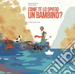 Come te lo spiego un bambino? Ediz. a colori libro