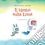 Il bimbo sulla luna. Ediz. a colori libro