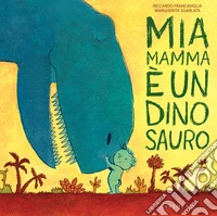 Mia mamma è un dinosauro. Ediz. a colori libro