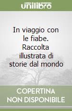In viaggio con le fiabe. Raccolta illustrata di storie dal mondo libro