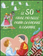 Le 50 fiabe più belle prima di andare a dormire. Ediz. illustrata libro