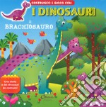 Il brachiosauro. Costruisco e gioco con i dinosauri. Ediz. a colori libro