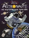 Astronauti ed esplorazione spaziale. Con adesivi. Ediz. illustrata libro