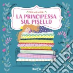 La principessa sul pisello. C'era una volta.... Ediz. a colori libro