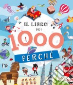 Il libro dei 1000 perché. Libri per imparare. Ediz. a colori libro