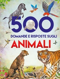 500 domande e risposte sugli animali. Ediz. a colori