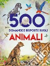 500 domande e risposte sugli animali. Libri per imparare. Ediz. a colori libro