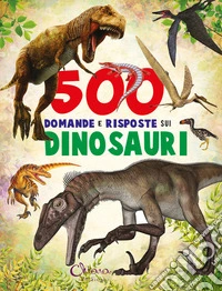 500 domande e risposte sui dinosauri. Ediz. a colori