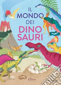 Il mondo dei dinosauri. Ediz. a colori