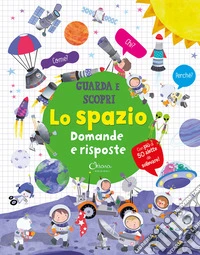 Lo spazio. Domande e risposte. Guarda e scopri