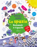 Lo spazio. Domande e risposte. Guarda e scopri libro