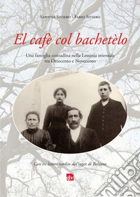 El Cafè col bachetèlo. Una famiglia contadina nella Lessinia orientale tra Ottocento e Novecento. Con tre lettere inedite dal lager di Bolzano libro