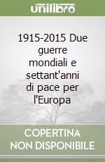 1915-2015 Due guerre mondiali e settant'anni di pace per l'Europa libro
