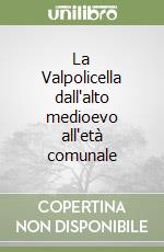 La Valpolicella dall'alto medioevo all'età comunale libro