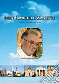 Don Gabriele Zanetti. Cristiano, presbitero-parroco libro