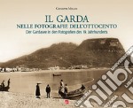 Il Garda nelle fotografie dell'Ottocento libro