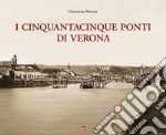 I cinquantacinque ponti di Verona. Ediz. illustrata libro