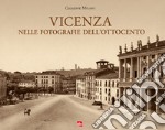 Vicenza nelle fotografie dell'Ottocento. Ediz. illustrata