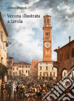 Verona illustrata a tavola. Agricoltura, alimentazione e cucina in una città e nel suo territorio. Ediz. illustrata libro