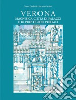 Verona magnifica città di palazzi e di prestigiosi portali. Ediz. illustrata