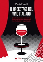 Il backstage del vino italiano. Quello che spesso non si vede del nostro settore vitivinicolo, tra rivoluzioni e opportunità libro