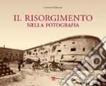 Il Risorgimento nella fotografia. Ediz. illustrata libro