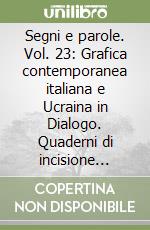 Segni e parole. Vol. 23: Grafica contemporanea italiana e Ucraina in Dialogo. Quaderni di incisione contemporanea libro