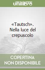 «Tautsch». Nella luce del crepuscolo libro