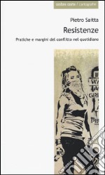 Resistenze. Pratiche e margini del conflitto quotidiano libro