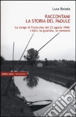 Raccontami la storia del Padule. La strage di Fucecchio del 23 agosto 1944: i fatti, la giustizia, le memorie libro