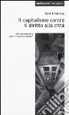 Il capitalismo contro il diritto alla città. Neoliberalismo, urbanizzazione , resistenze libro