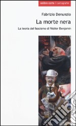 La morte nera. La teoria del fascismo di Walter Benjamin libro