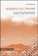 Geografie dell'informe. Le nuove frontiere della globalizzazione. Etnografie da Tangeri, Napoli e Istanbul