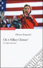 Chi è Hillary Clinton? Un enigma americano libro