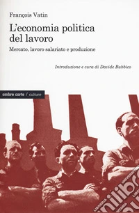 L'economia politica del lavoro. Mercato, lavoro salariato e produzione libro