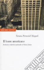 Il buon americano. Scrittura e identità nazionale in Henry James