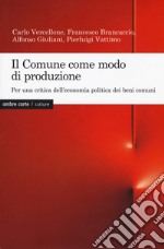 Il Comune come modo di produzione. Per una critica dell'economia politica dei beni comuni libro