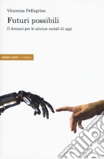 Futuri possibili. Il domani per le scienze sociali di oggi libro