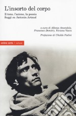 L'insorto del corpo. Il tono, l'azione, la poesia. Saggi su Antonin Artaud libro