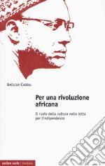 Per una rivoluzione africana. Il ruolo della cultura nella lotta per l'indipendenza libro