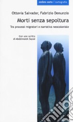 Morti senza sepoltura. Tra processi migratori e narrativa neocloniale libro