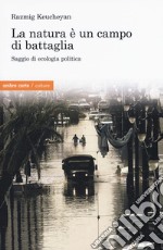 La natura è un campo di battaglia. Saggio di ecologia politica libro