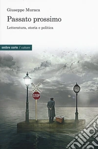 Passato prossimo. Letteratura, storia e politica
